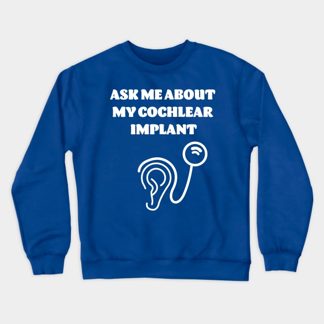 Ask Me About My Cochlear Implant Crewneck Sweatshirt by cacostadesign